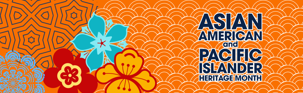 An oragne banner with blue red and yellow flowers on the left and the words Asian American Pacific Islander on the right